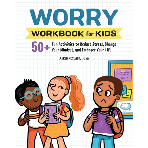 Worry Workbook for Kids: 50+ Fun Activities to Reduce Stress, Change Your Mindset, and Embrace Your Life - Paperback