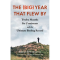 The (Big) Year That Flew by: Twelve Months, Six Continents, and the Ultimate Birding Record - Paperback