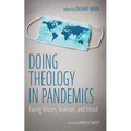 Doing Theology in Pandemics: Facing Viruses, Violence, and Vitriol - Hardcover