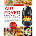 Air Fryer Cookbook For Beginners #2019: Easy, Healthy and Low Carb Air Fryer Recipes That Are Easy-To-Remember Made For Very Busy People - Paperback
