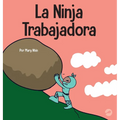 La Ninja Trabajadora: Un libro para niños sobre cómo valorar una ética de trabajo duro - Hardcover