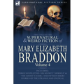 The Collected Supernatural and Weird Fiction of Mary Elizabeth Braddon: Volume 4-Including Three Novelettes 'His Secret, ' 'Herself' and 'The Ghost's - Hardcover