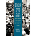 There's Always Work at the Post Office: African American Postal Workers and the Fight for Jobs, Justice, and Equality - Paperback