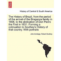 The History of Brazil, from the period of the arrival of the Braganza family in 1808, to the abdication of Don Pedro the First in 1831. Forming a coti - Paperback