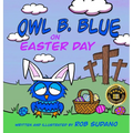 Owl B. Blue on Easter Day: A Children's Book About A Little Owl WHOOO Learns The True Meaning of Easter, Making Friends And Being a Christian! - Hardcover