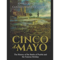 Cinco de Mayo: The History of the Battle of Puebla and the Famous Holiday - Paperback