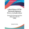 A Brief History Of The Thirteenth Regiment, P.A.L.I., In South Africa: During The Transvaal And Zulu Difficulties, 1877-79 (1880) - Paperback