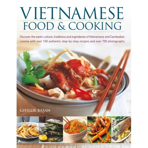 Vietnamese Food & Cooking: Discover the Exotic Culture, Traditions and Ingredients of Vietnamese and Cambodian Cuisine with Over 150 Authentic Step-By - Paperback