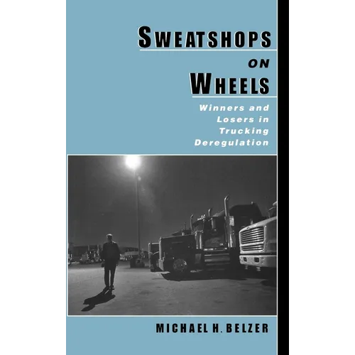 Sweatshops on Wheels: Winners and Losers in Trucking Deregulation - Hardcover