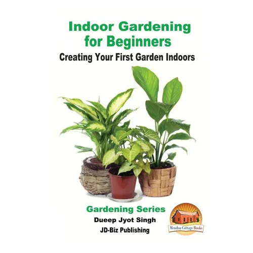 Indoor Gardening for Beginners - Creating Your First Garden Indoors - Paperback