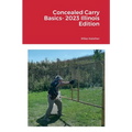 Concealed Carry Basics- 2023 Illinois Edition - Paperback