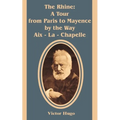 The Rhine: A Tour from Paris to Mayence by the Way Aix - La - Chapelle - Paperback