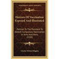 Horrors Of Vaccination Exposed And Illustrated: Petition To The President To Abolish Compulsory Vaccination In Army And Navy (1920) - Hardcover