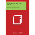 A Story of the Red Cross: Glimpses of Field Work - Paperback