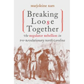 Breaking Loose Together: The Regulator Rebellion in Pre-Revolutionary North Carolina - Paperback