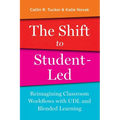 The Shift to Student-Led: Reimagining Classroom Workflows with UDL and Blended Learning - Paperback