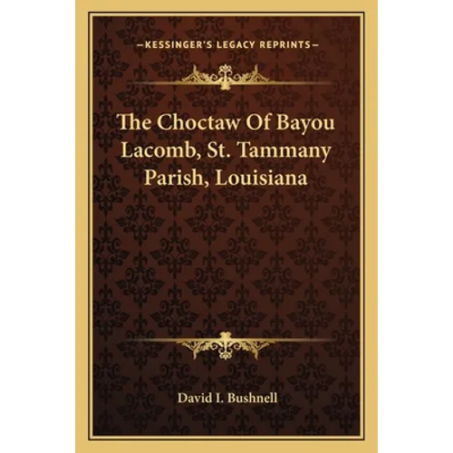 The Choctaw Of Bayou Lacomb, St. Tammany Parish, Louisiana - Paperback