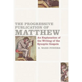 The Progressive Publication of Matthew: An Explanation of the Writing of the Synoptic Gospels - Paperback