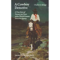 A Cowboy Detective: A True Story of Twenty-Two Years with a World-Famous Detective Agency - Paperback