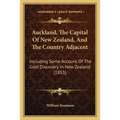 Auckland, The Capital Of New Zealand, And The Country Adjacent: Including Some Account Of The Gold Discovery In New Zealand (1853) - Paperback