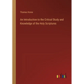 An Introduction to the Critical Study and Knowledge of the Holy Scriptures - Paperback