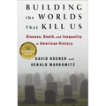 Building the Worlds That Kill Us: Disease, Death, and Inequality in American History - Paperback