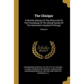 The Clinique: A Monthly Abstract Of The Clinics And Of The Proceedings Of The Clinical Society Of The Hahnemann Hospital Of Chicago; Volume 5 - Paperback