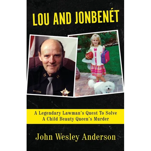 Lou and Jonbenét: A Legendary Lawman's Quest To Solve A Child Beauty Queen's Murder - Paperback