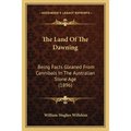 The Land Of The Dawning: Being Facts Gleaned From Cannibals In The Australian Stone Age (1896) - Paperback