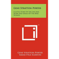 Gene Stratton-Porter: A Little Story Of The Life And Work And Ideals Of The Bird Woman - Hardcover