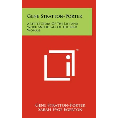 Gene Stratton-Porter: A Little Story Of The Life And Work And Ideals Of The Bird Woman - Hardcover