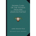 Father Clark Or The Pioneer Preacher: Sketches And Incidents Of Reverend John Clark (1855) - Paperback
