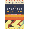 Balanced Musician: Integrating Mind and Body for Peak Performance - Paperback