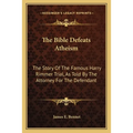 The Bible Defeats Atheism: The Story Of The Famous Harry Rimmer Trial, As Told By The Attorney For The Defendant - Paperback