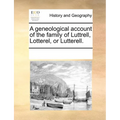 A Geneological Account of the Family of Luttrell, Lotterel, or Lutterell. - Paperback