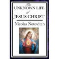 The Unknown Life of Jesus: The Lost Years of Jesus in the East - Paperback
