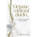 Déjame vivir mi duelo...: y sanar de adentro hacia afuera. - Paperback