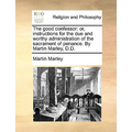 The good confessor: or, instructions for the due and worthy administration of the sacrament of penance. By Martin Marley, D.D. - Paperback