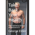 Take Back Your Health: Learn how your diet impacts your health, both good and bad, so that you can then use food as medicine. - Paperback