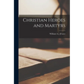Christian Heroes and Martyrs - Paperback