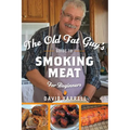 The Old Fat Guy's Guide to Smoking Meat for Beginners - Hardcover