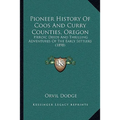 Pioneer History Of Coos And Curry Counties, Oregon: Heroic Deeds And Thrilling Adventures Of The Early Settlers (1898) - Paperback