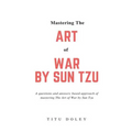 Mastering The Art of War by Sun Tzu: A questions and answers based approach of mastering The Art of War by Sun Tzu - Paperback