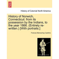 History of Norwich, Connecticut: From Its Possession by the Indians, to the Year 1866. (Entirely Re-Written.) [With Portraits.] - Paperback