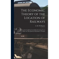 The Economic Theory of the Location of Railways [microform]; an Analysis of the Conditions Controlling the Laying out of Railways to Effect the Most J - Hardcover