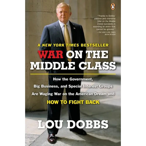 War on the Middle Class: How the Government, Big Business, and Special Interest Groups Are Waging War onthe American Dream and How to Fight Back - Paperback