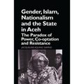 Gender, Islam, Nationalism and the State in Aceh: The Paradox of Power, Co-Optation and Resistance - Paperback