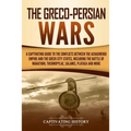 The Greco-Persian Wars: A Captivating Guide to the Conflicts Between the Achaemenid Empire and the Greek City-States, Including the Battle of - Paperback