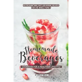 Homemade Beverages Cookbook for a Healthier Lifestyle: Refreshing and Tasty Beverage Recipes for the Whole Family - Paperback