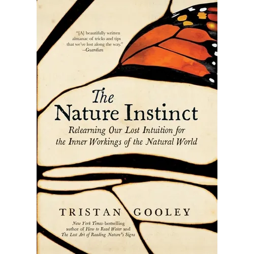 The Nature Instinct: Relearning Our Lost Intuition for the Inner Workings of the Natural World - Hardcover
